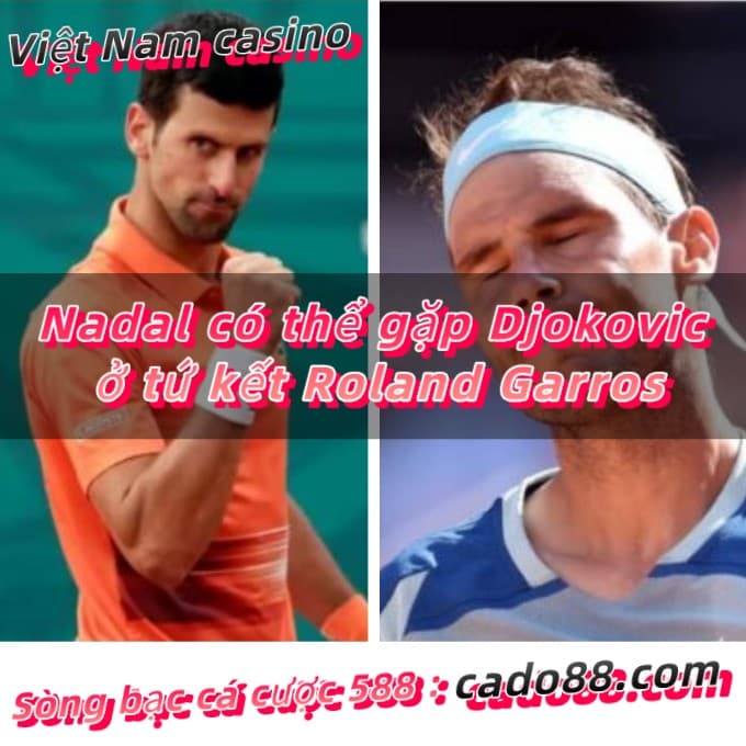 Nadal có thể gặp Djokovic ở tứ kết Roland Garros